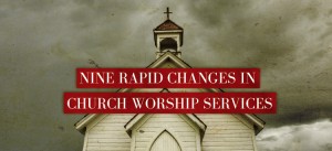 Nine-Rapid-Changes-in-Church-Worship-Services